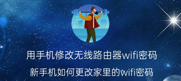 用手机修改无线路由器wifi密码 新手机如何更改家里的wifi密码？